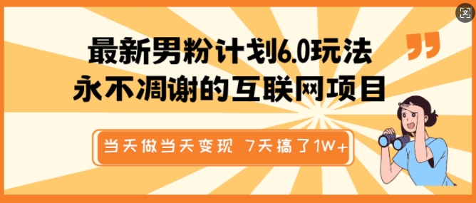 最新男粉计划6.0玩法，永不凋谢的互联网项目，当天做当天变现，视频包原创，7天搞了1个W-阿卡帕尼智赚AI实验室