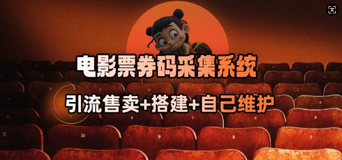 电影票券码采集系统_从商户放单转型做抢单达人-阿卡帕尼智赚AI实验室