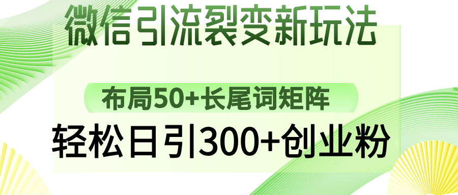 微信引流裂变新玩法：布局50+长尾词矩阵，轻松日引300+创业粉-阿卡帕尼智赚AI实验室