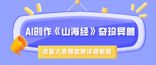 AI创作《山海经》奇珍异兽，超现实画风，流量大易爆款，附详细教程-阿卡帕尼智赚AI实验室