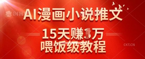 在抖音做AI漫画小说推文，15天挣了1w，喂饭级教程来了-阿卡帕尼智赚AI实验室