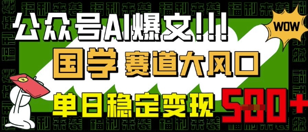 公众号AI爆文，国学赛道大风口，小白轻松上手，单日稳定变现5张-阿卡帕尼智赚AI实验室