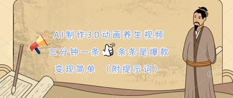 AI制作3D动画养生视频，三分钟一条，条条是爆款，变现简单(附提示词)-阿卡帕尼智赚AI实验室