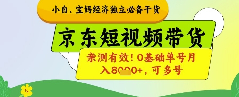 小白宝妈经济独立必备干货，京东短视频带货，亲测有效!0基础单号月入8k+，可多号【揭秘】-阿卡帕尼智赚AI实验室
