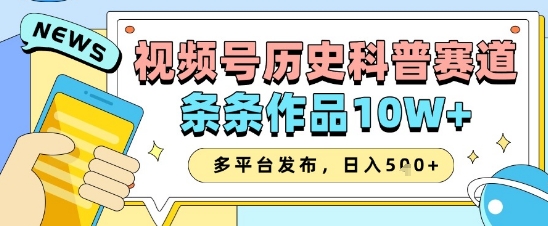 视频号历史科普赛道，条条作品10W+，多平台发布，助你变现收益翻倍-阿卡帕尼智赚AI实验室