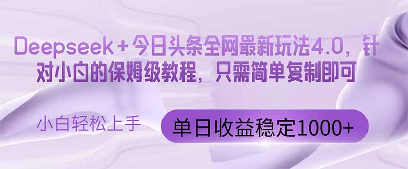 今日头条4.0最新版本 Deepseek+今日头条全网最新玩法，单日收益突破100…-阿卡帕尼智赚AI实验室