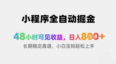 小程序全自动掘金，48小时可见收益，日入8张+长期稳定靠谱，小白宝妈轻松上手【揭秘】-阿卡帕尼智赚AI实验室